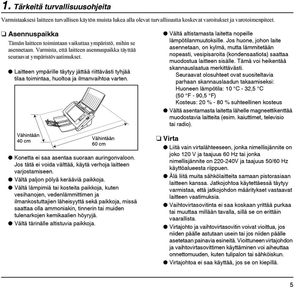 Laitteen ympärille täytyy jättää riittävästi tyhjää tilaa toimintaa, huoltoa ja ilmanvaihtoa varten. Vähintään 40 cm Vähintään 60 cm Konetta ei saa asentaa suoraan auringonvaloon.