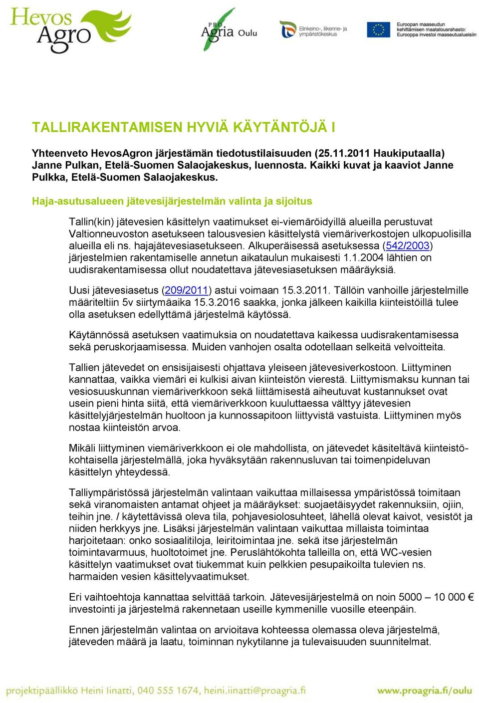 Haja-asutusalueen jätevesijärjestelmän valinta ja sijoitus Tallin(kin) jätevesien käsittelyn vaatimukset ei-viemäröidyillä alueilla perustuvat Valtionneuvoston asetukseen talousvesien käsittelystä