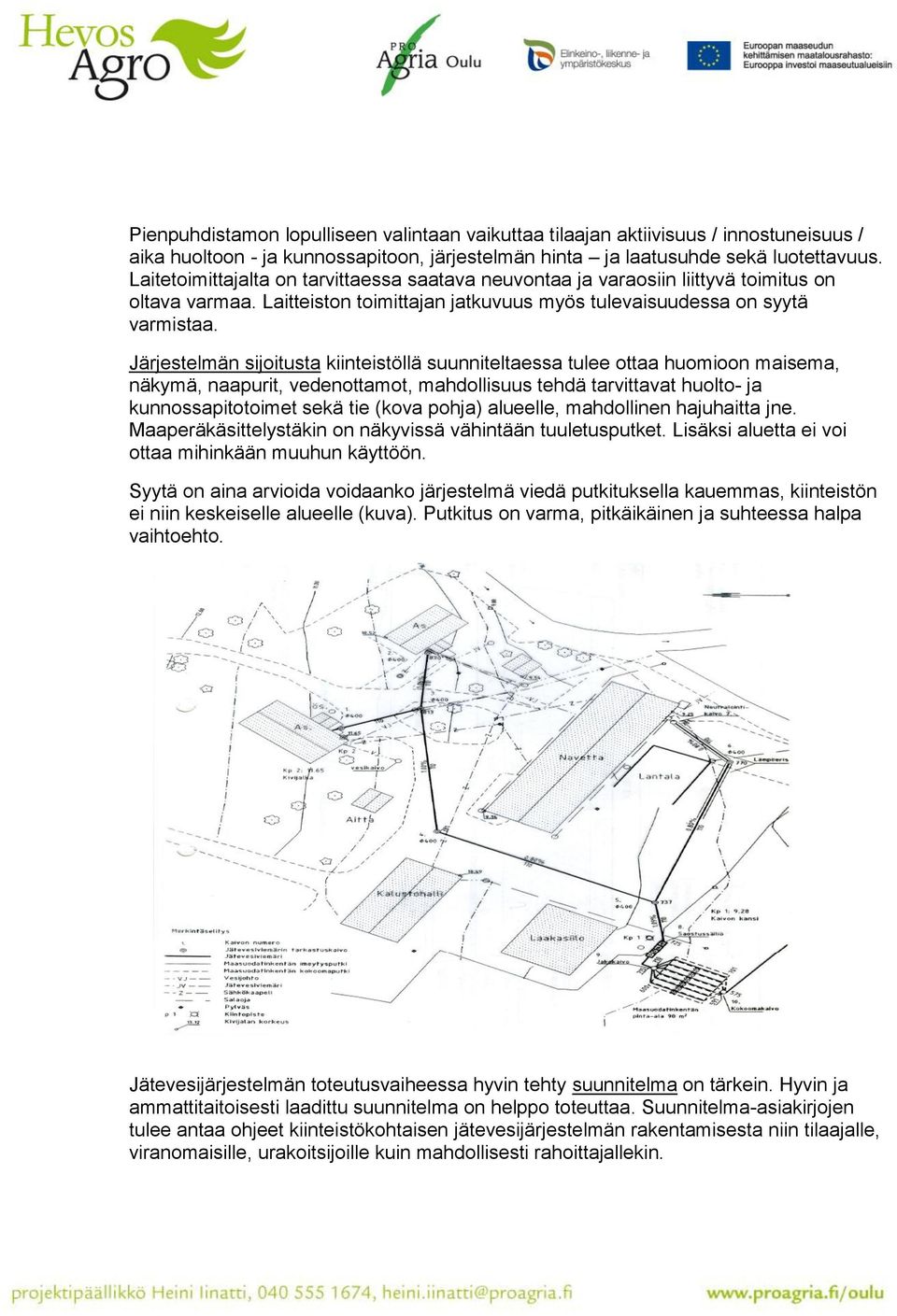 Järjestelmän sijoitusta kiinteistöllä suunniteltaessa tulee ottaa huomioon maisema, näkymä, naapurit, vedenottamot, mahdollisuus tehdä tarvittavat huolto- ja kunnossapitotoimet sekä tie (kova pohja)