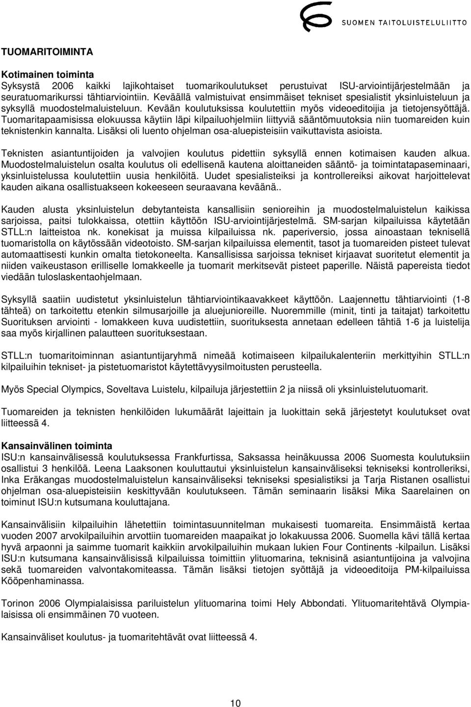 Tuomaritapaamisissa elokuussa käytiin läpi kilpailuohjelmiin liittyviä sääntömuutoksia niin tuomareiden kuin teknistenkin kannalta.