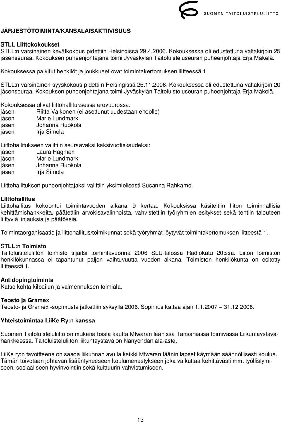 STLL:n varsinainen syyskokous pidettiin Helsingissä 25.11.2006. Kokouksessa oli edustettuna valtakirjoin 20 jäsenseuraa.