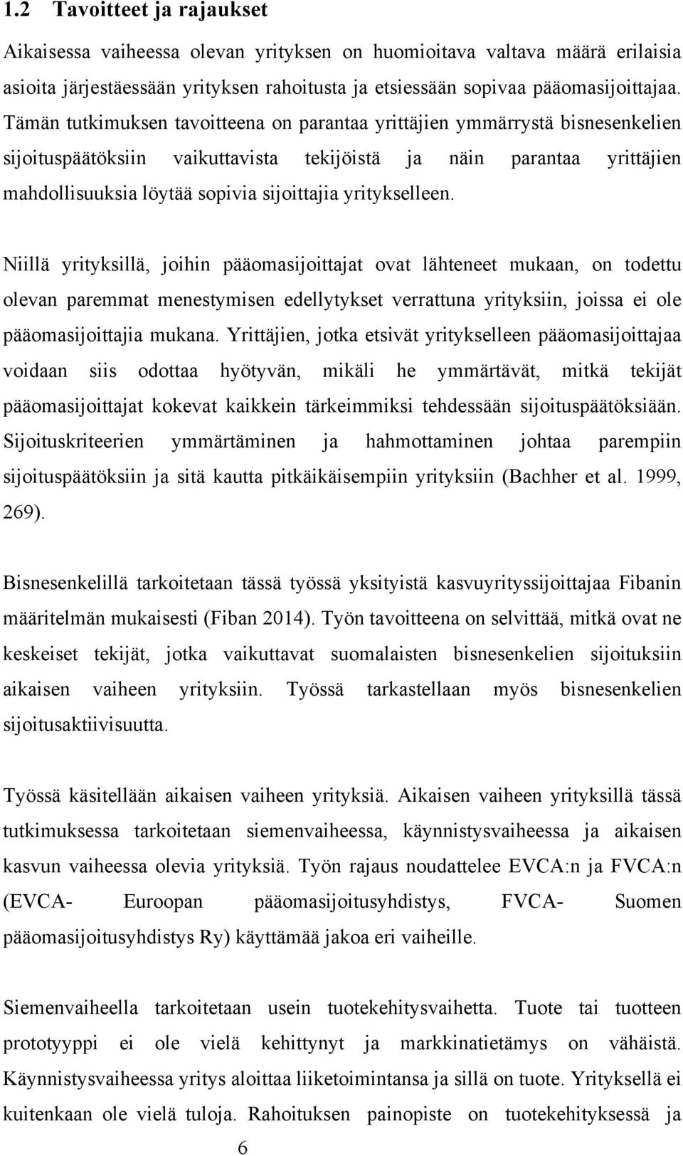 yritykselleen. Niillä yrityksillä, joihin pääomasijoittajat ovat lähteneet mukaan, on todettu olevan paremmat menestymisen edellytykset verrattuna yrityksiin, joissa ei ole pääomasijoittajia mukana.