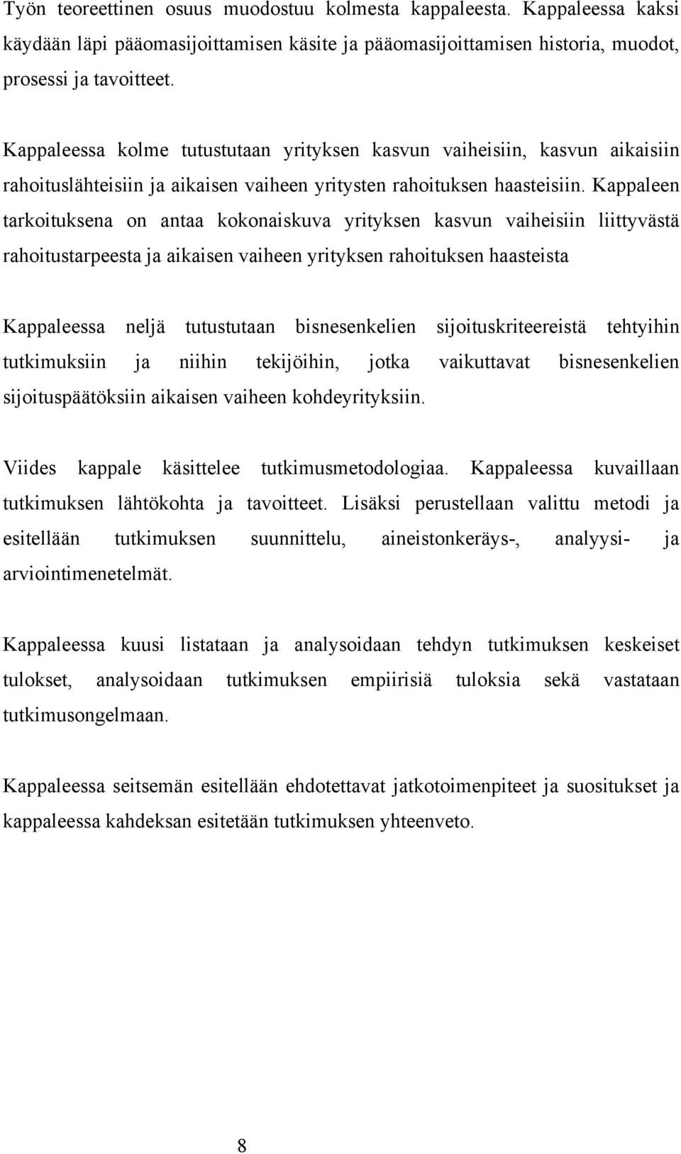 Kappaleen tarkoituksena on antaa kokonaiskuva yrityksen kasvun vaiheisiin liittyvästä rahoitustarpeesta ja aikaisen vaiheen yrityksen rahoituksen haasteista Kappaleessa neljä tutustutaan