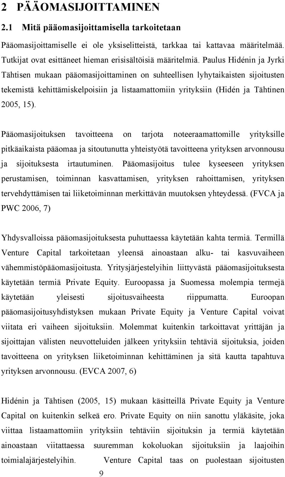 Paulus Hidénin ja Jyrki Tähtisen mukaan pääomasijoittaminen on suhteellisen lyhytaikaisten sijoitusten tekemistä kehittämiskelpoisiin ja listaamattomiin yrityksiin (Hidén ja Tähtinen 2005, 15).