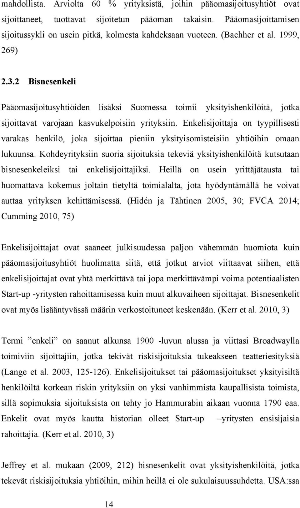 2 Bisnesenkeli Pääomasijoitusyhtiöiden lisäksi Suomessa toimii yksityishenkilöitä, jotka sijoittavat varojaan kasvukelpoisiin yrityksiin.