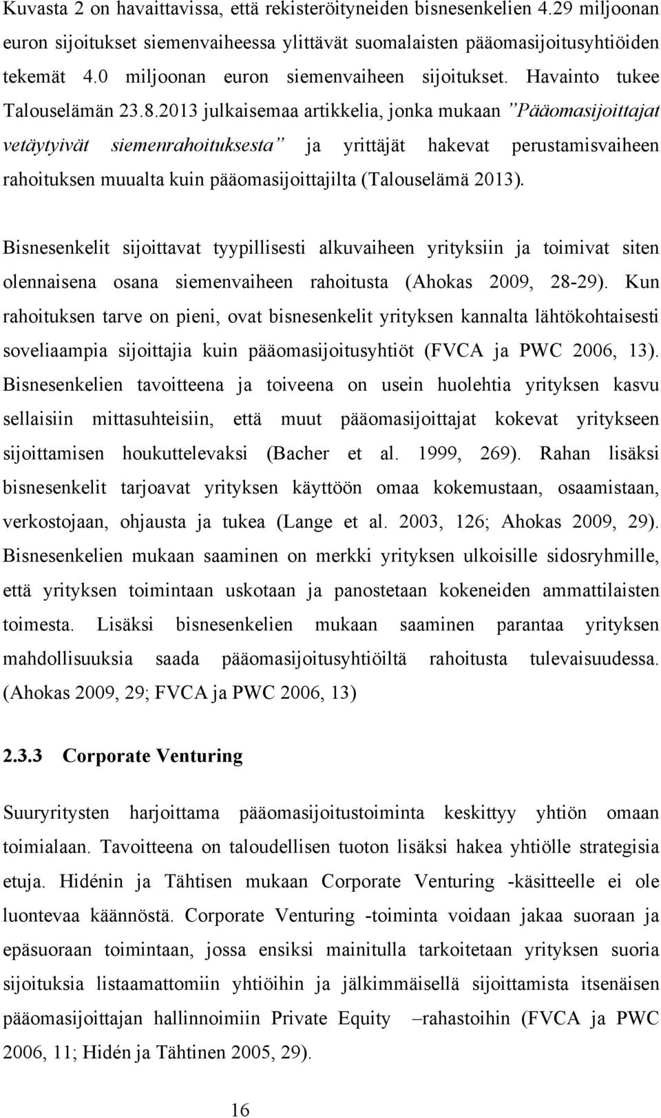 2013 julkaisemaa artikkelia, jonka mukaan Pääomasijoittajat vetäytyivät siemenrahoituksesta ja yrittäjät hakevat perustamisvaiheen rahoituksen muualta kuin pääomasijoittajilta (Talouselämä 2013).