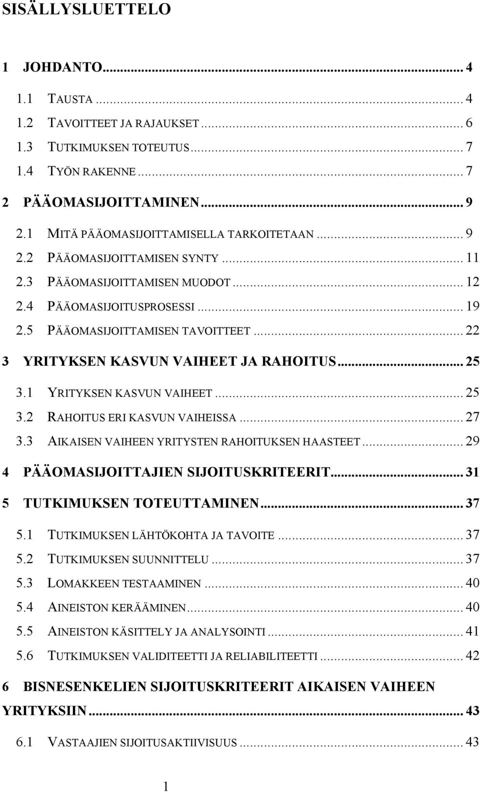 .. 22 3 YRITYKSEN KASVUN VAIHEET JA RAHOITUS... 25 3.1 YRITYKSEN KASVUN VAIHEET... 25 3.2 RAHOITUS ERI KASVUN VAIHEISSA... 27 3.3 AIKAISEN VAIHEEN YRITYSTEN RAHOITUKSEN HAASTEET.