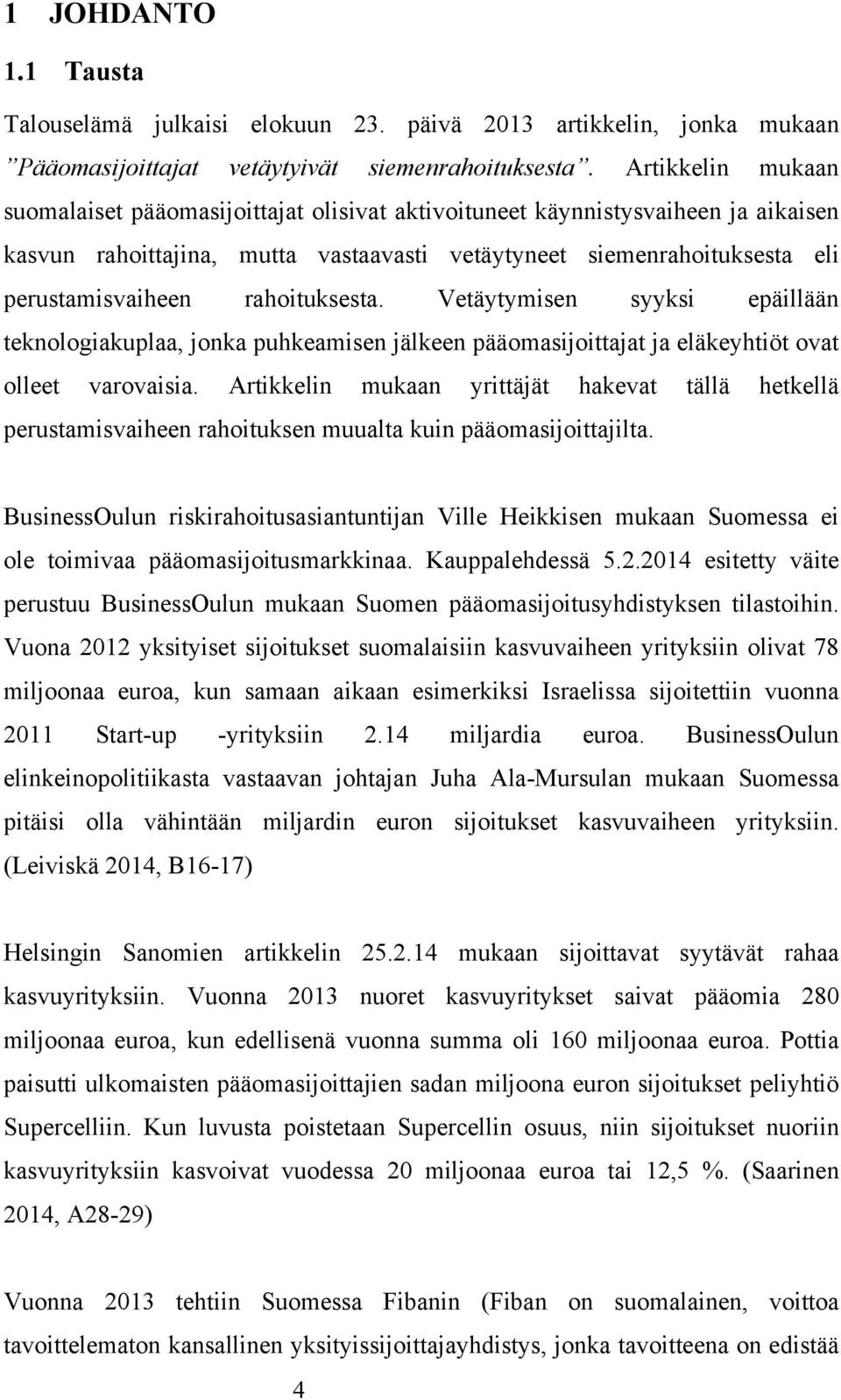 rahoituksesta. Vetäytymisen syyksi epäillään teknologiakuplaa, jonka puhkeamisen jälkeen pääomasijoittajat ja eläkeyhtiöt ovat olleet varovaisia.