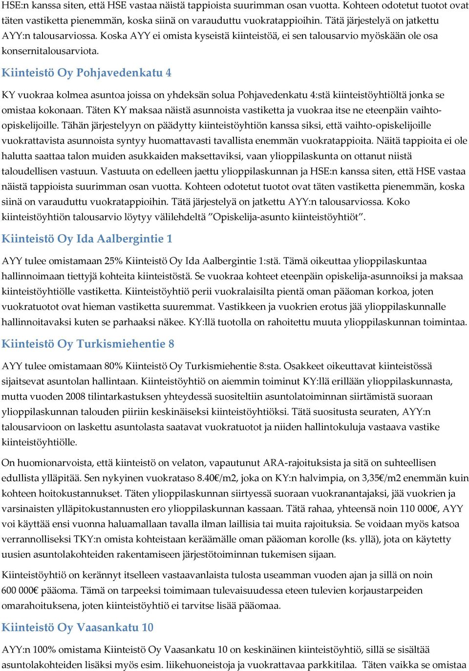 Kiinteistö Oy Pohjavedenkatu 4 KY vuokraa kolmea asuntoa joissa on yhdeksän solua Pohjavedenkatu 4:stä kiinteistöyhtiöltä jonka se omistaa kokonaan.
