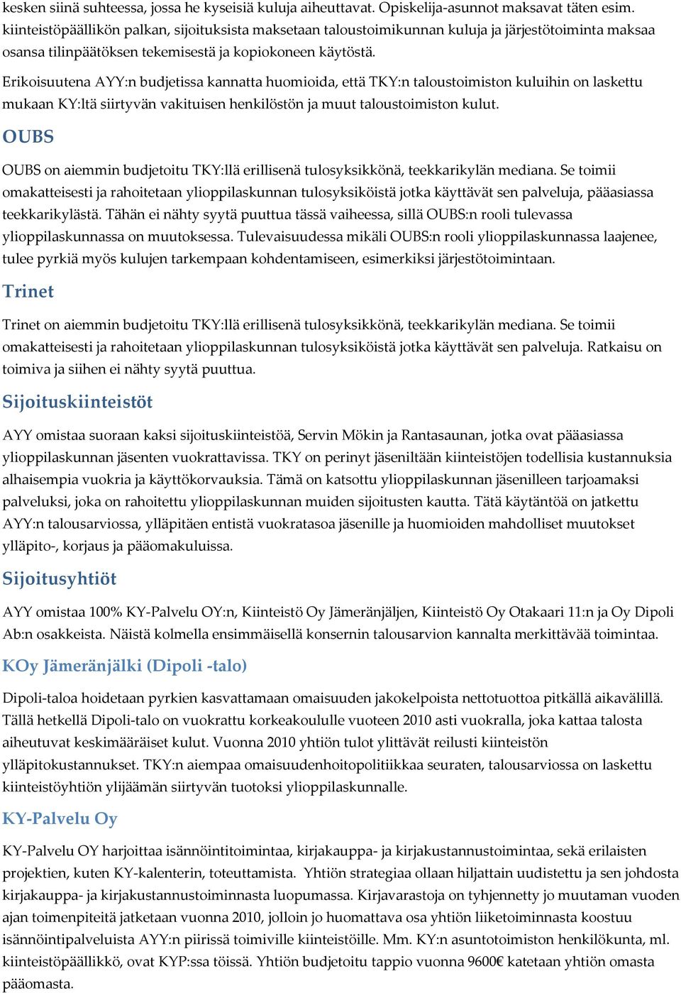 Erikoisuutena AYY:n budjetissa kannatta huomioida, että TKY:n taloustoimiston kuluihin on laskettu mukaan KY:ltä siirtyvän vakituisen henkilöstön ja muut taloustoimiston kulut.