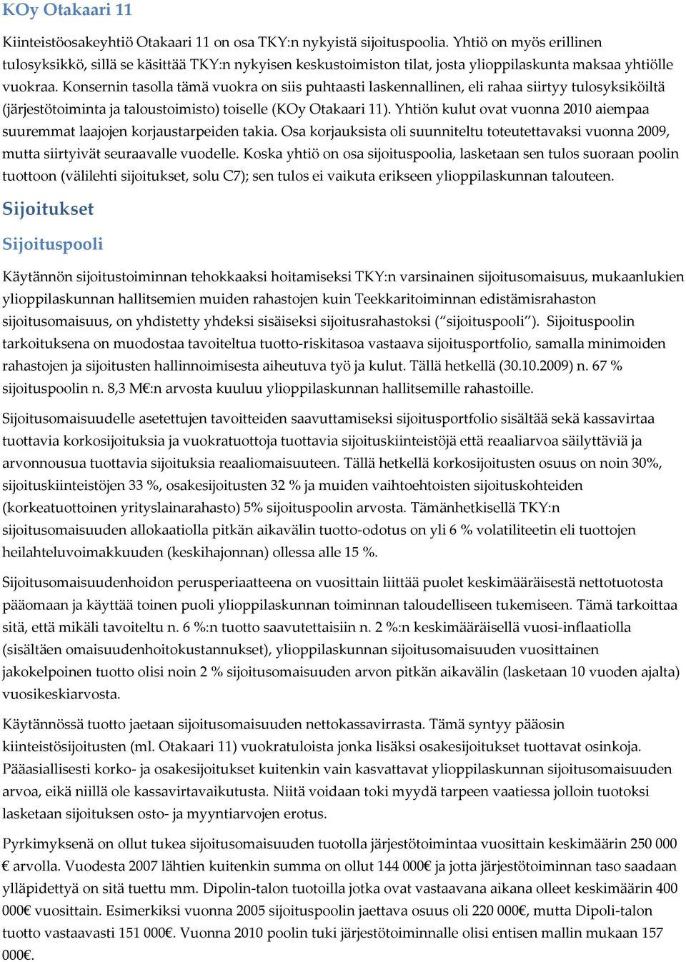 Konsernin tasolla tämä vuokra on siis puhtaasti laskennallinen, eli rahaa siirtyy tulosyksiköiltä (järjestötoiminta ja taloustoimisto) toiselle (KOy Otakaari 11).