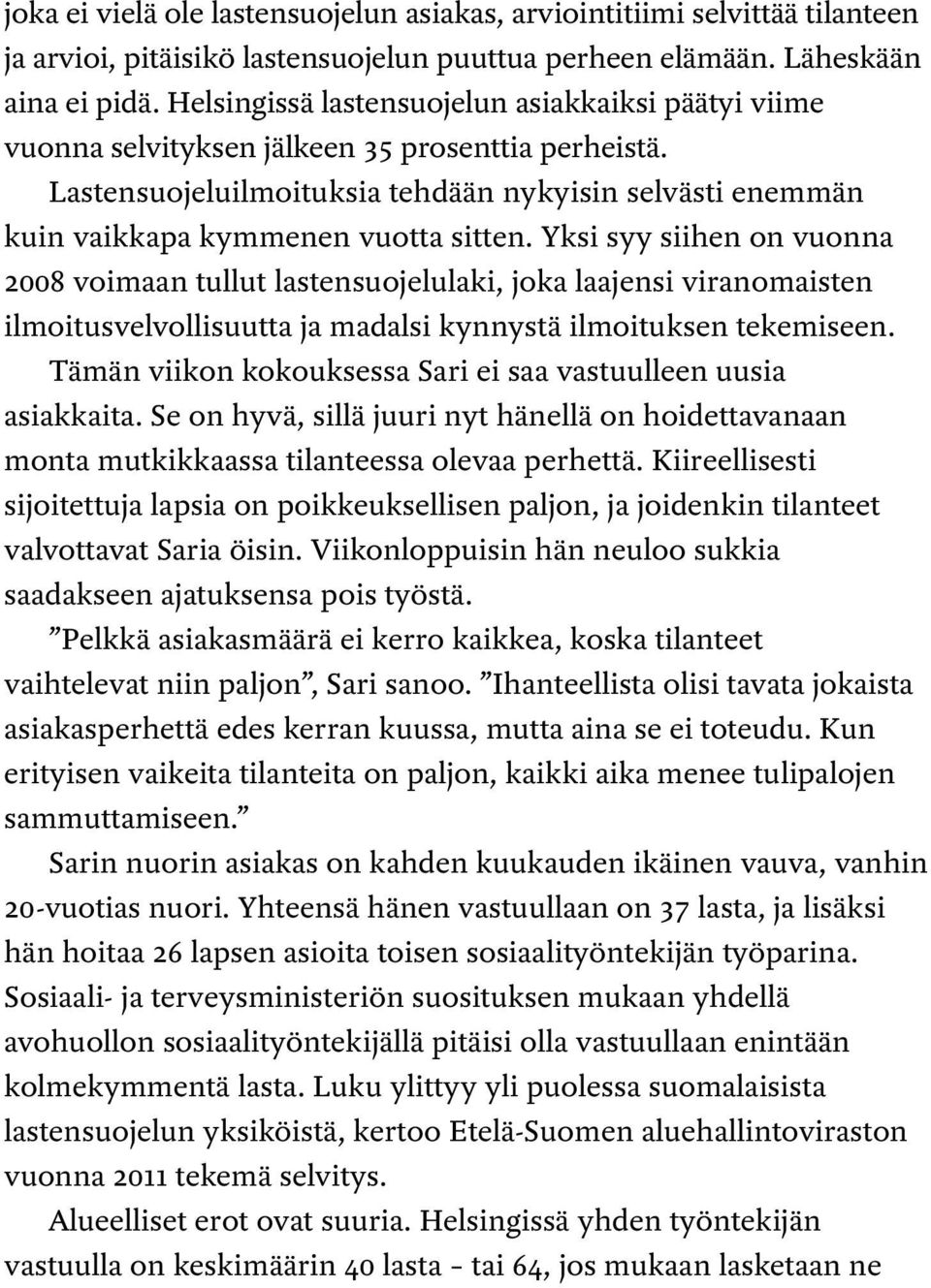 Yksi syy siihen on vuonna 2008 voimaan tullut lastensuojelulaki, joka laajensi viranomaisten ilmoitusvelvollisuutta ja madalsi kynnystä ilmoituksen tekemiseen.