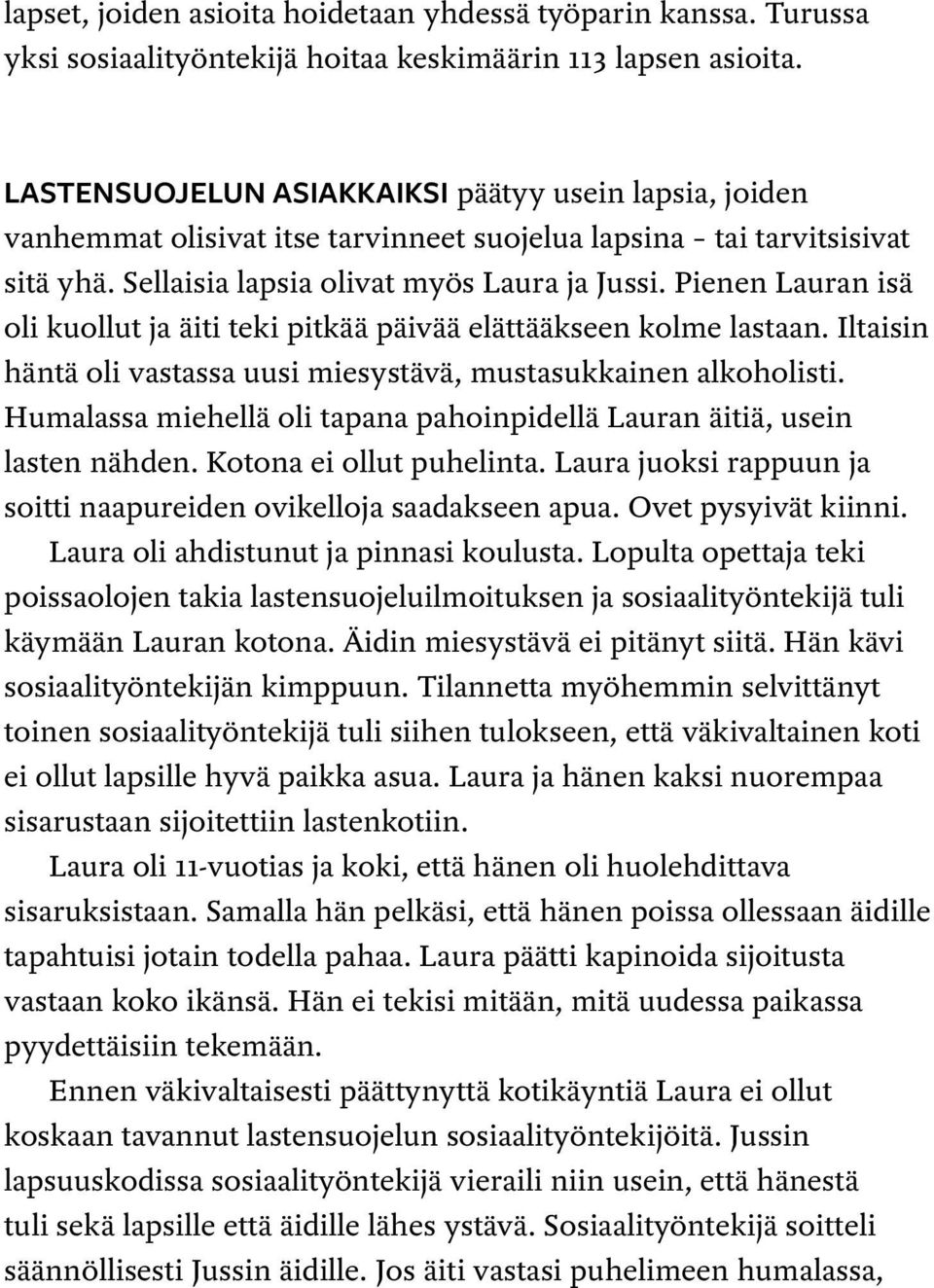 Pienen Lauran isä oli kuollut ja äiti teki pitkää päivää elättääkseen kolme lastaan. Iltaisin häntä oli vastassa uusi miesystävä, mustasukkainen alkoholisti.