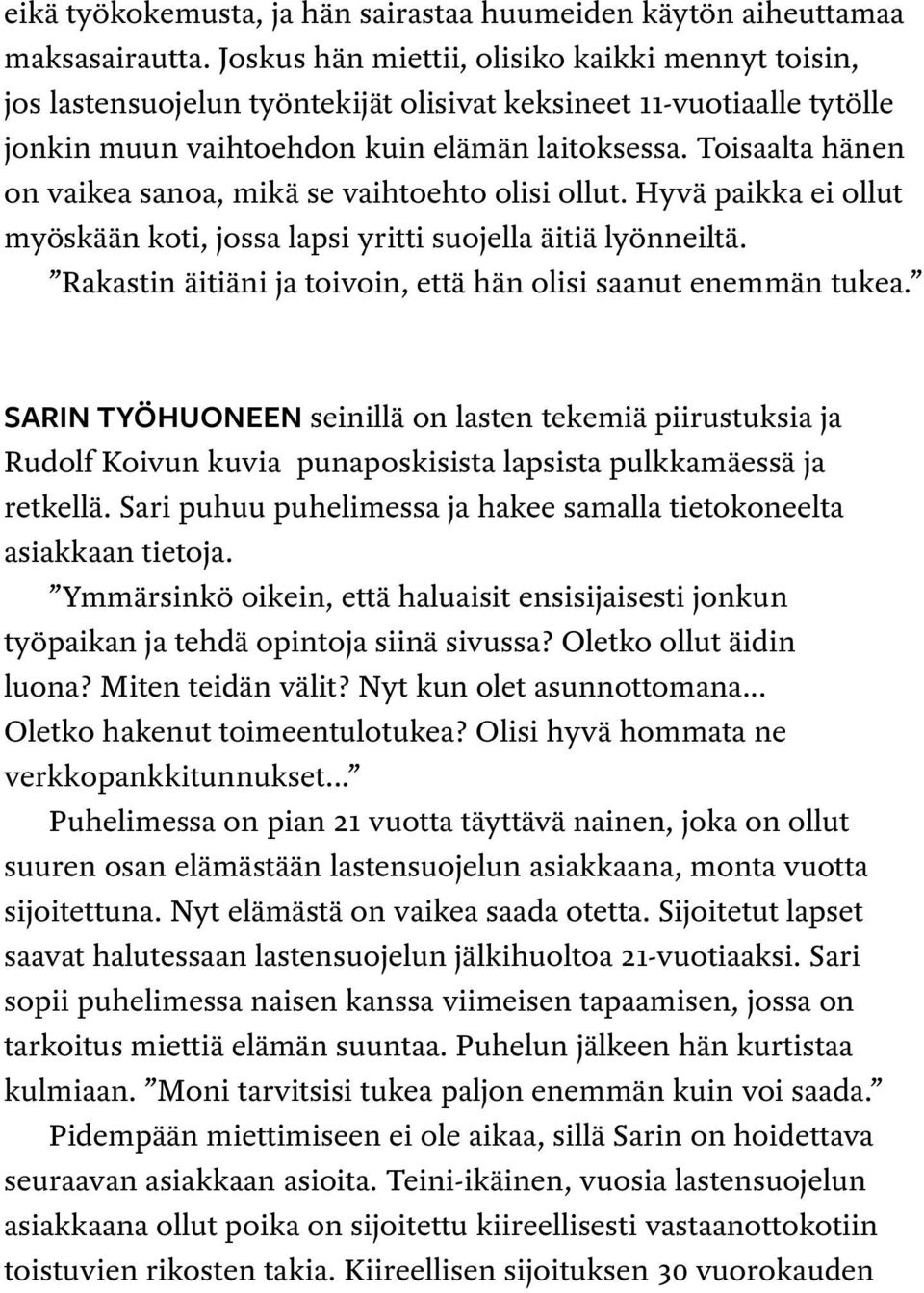 Toisaalta hänen on vaikea sanoa, mikä se vaihtoehto olisi ollut. Hyvä paikka ei ollut myöskään koti, jossa lapsi yritti suojella äitiä lyönneiltä.