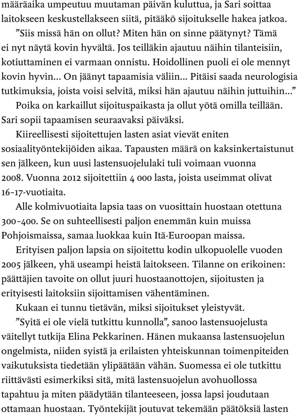 .. Pitäisi saada neurologisia tutkimuksia, joista voisi selvitä, miksi hän ajautuu näihin juttuihin... Poika on karkaillut sijoituspaikasta ja ollut yötä omilla teillään.