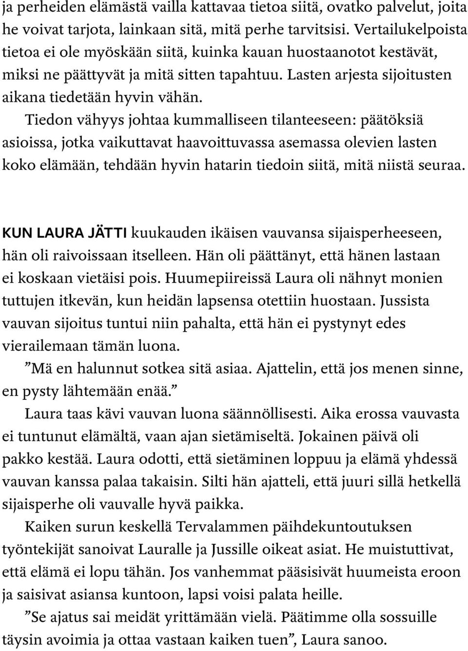 Tiedon vähyys johtaa kummalliseen tilanteeseen: päätöksiä asioissa, jotka vaikuttavat haavoittuvassa asemassa olevien lasten koko elämään, tehdään hyvin hatarin tiedoin siitä, mitä niistä seuraa.