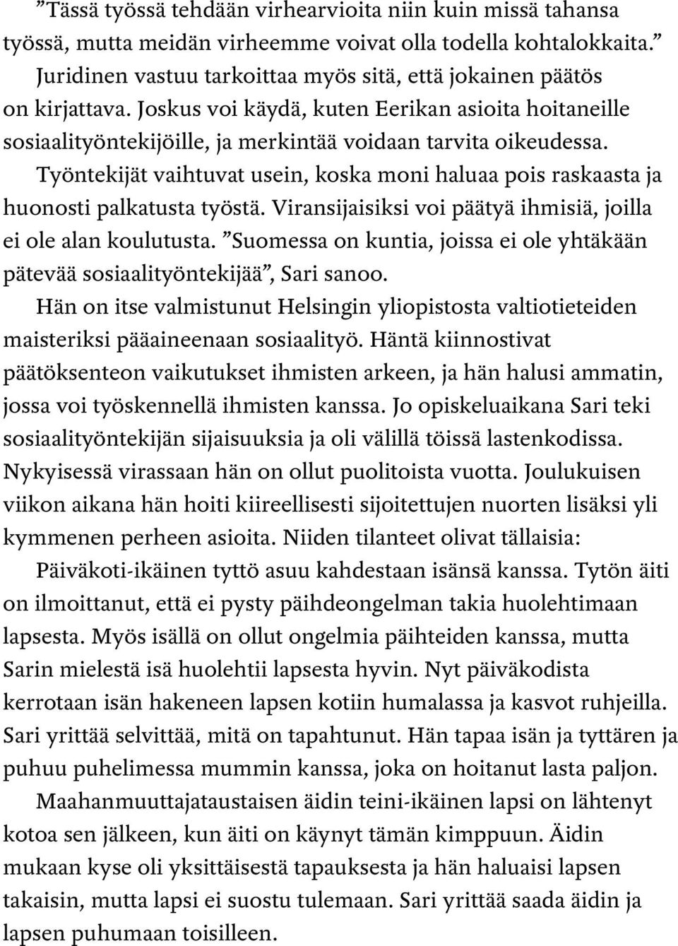 Työntekijät vaihtuvat usein, koska moni haluaa pois raskaasta ja huonosti palkatusta työstä. Viransijaisiksi voi päätyä ihmisiä, joilla ei ole alan koulutusta.