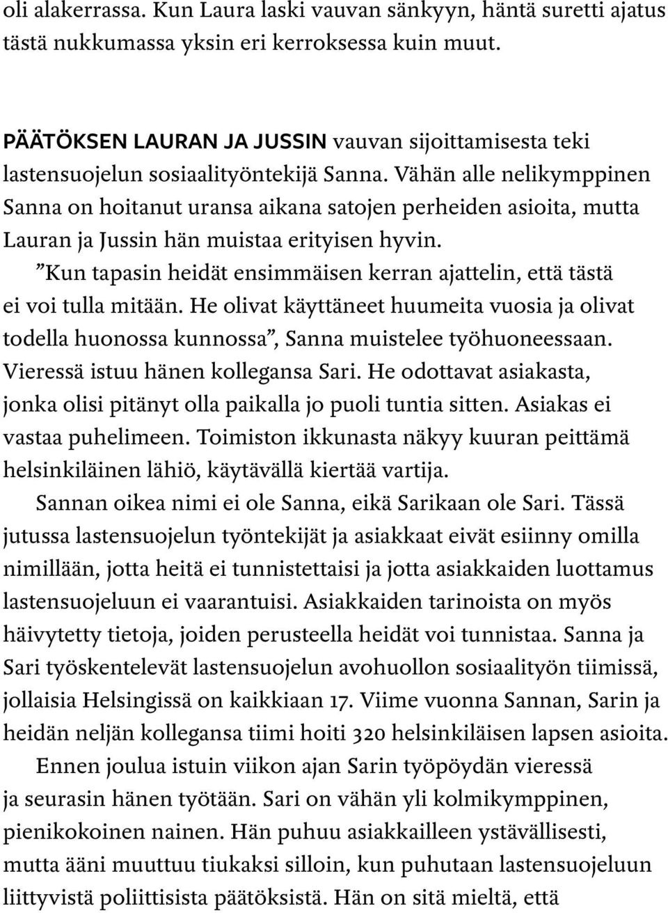 Vähän alle nelikymppinen Sanna on hoitanut uransa aikana satojen perheiden asioita, mutta Lauran ja Jussin hän muistaa erityisen hyvin.