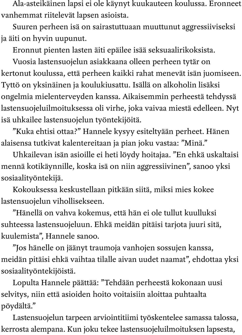 Tyttö on yksinäinen ja koulukiusattu. Isällä on alkoholin lisäksi ongelmia mielenterveyden kanssa. Aikaisemmin perheestä tehdyssä lastensuojeluilmoituksessa oli virhe, joka vaivaa miestä edelleen.