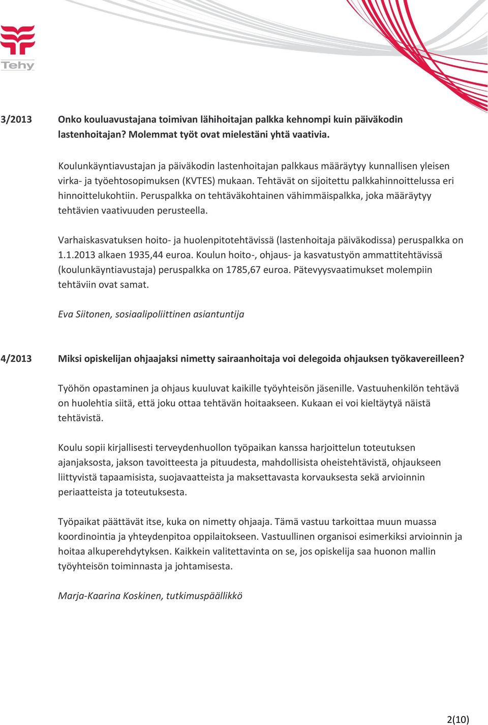 Tehtävät on sijoitettu palkkahinnoittelussa eri hinnoittelukohtiin. Peruspalkka on tehtäväkohtainen vähimmäispalkka, joka määräytyy tehtävien vaativuuden perusteella.