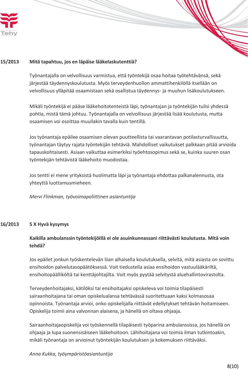 Mikäli työntekijä ei pääse lääkehoitotenteistä läpi, työnantajan ja työntekijän tulisi yhdessä pohtia, mistä tämä johtuu.