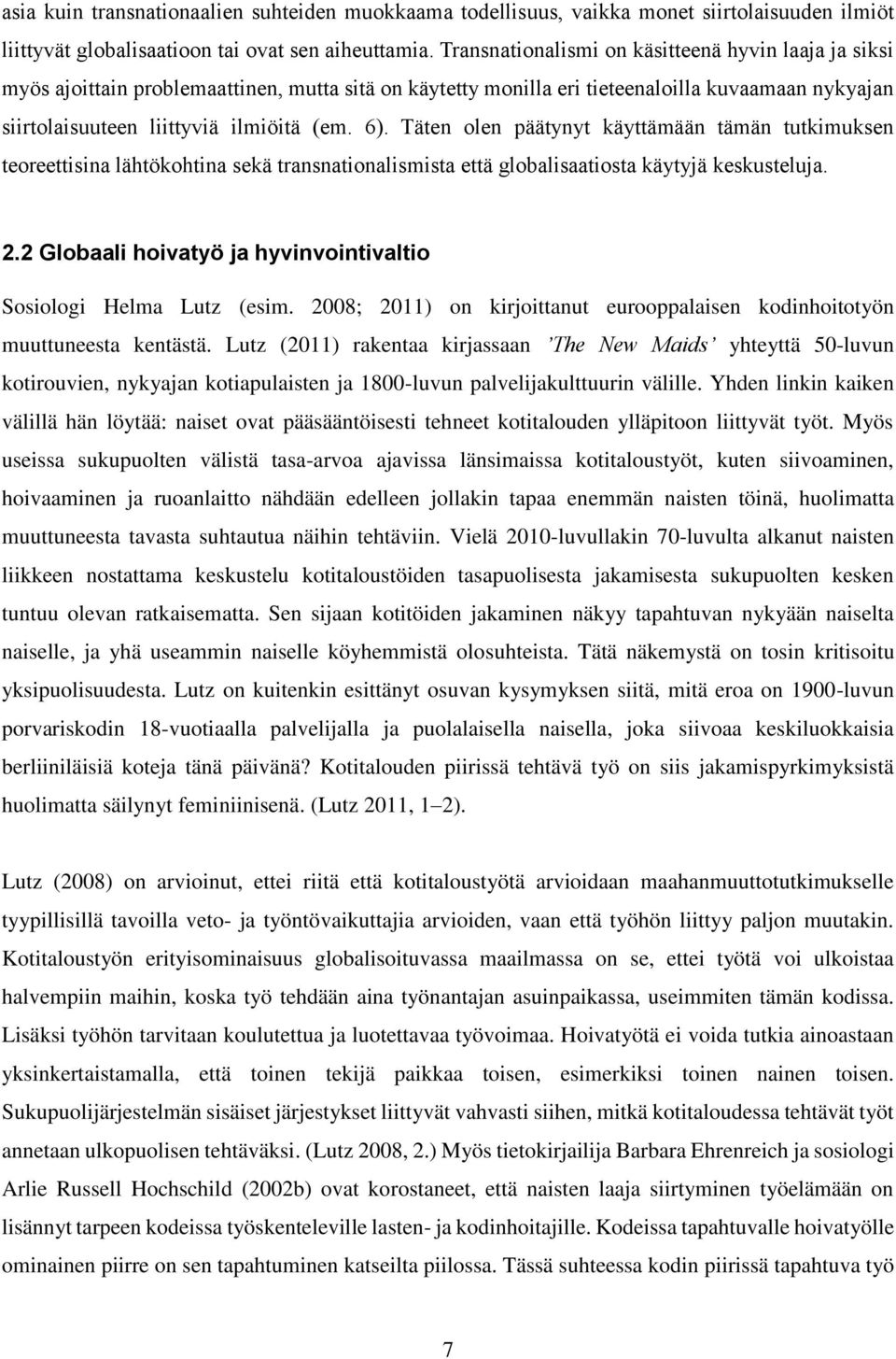 Täten olen päätynyt käyttämään tämän tutkimuksen teoreettisina lähtökohtina sekä transnationalismista että globalisaatiosta käytyjä keskusteluja. 2.