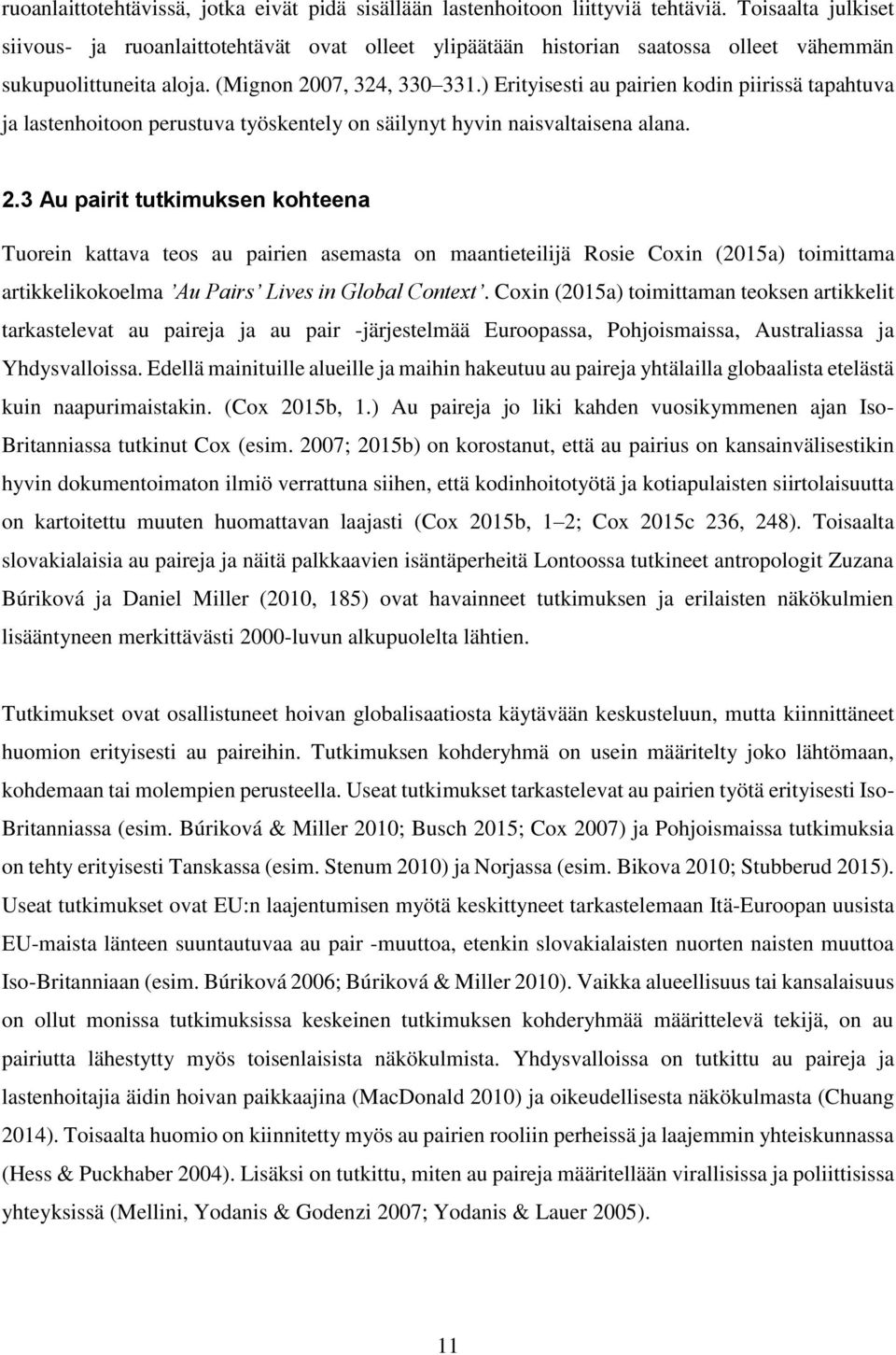 ) Erityisesti au pairien kodin piirissä tapahtuva ja lastenhoitoon perustuva työskentely on säilynyt hyvin naisvaltaisena alana. 2.