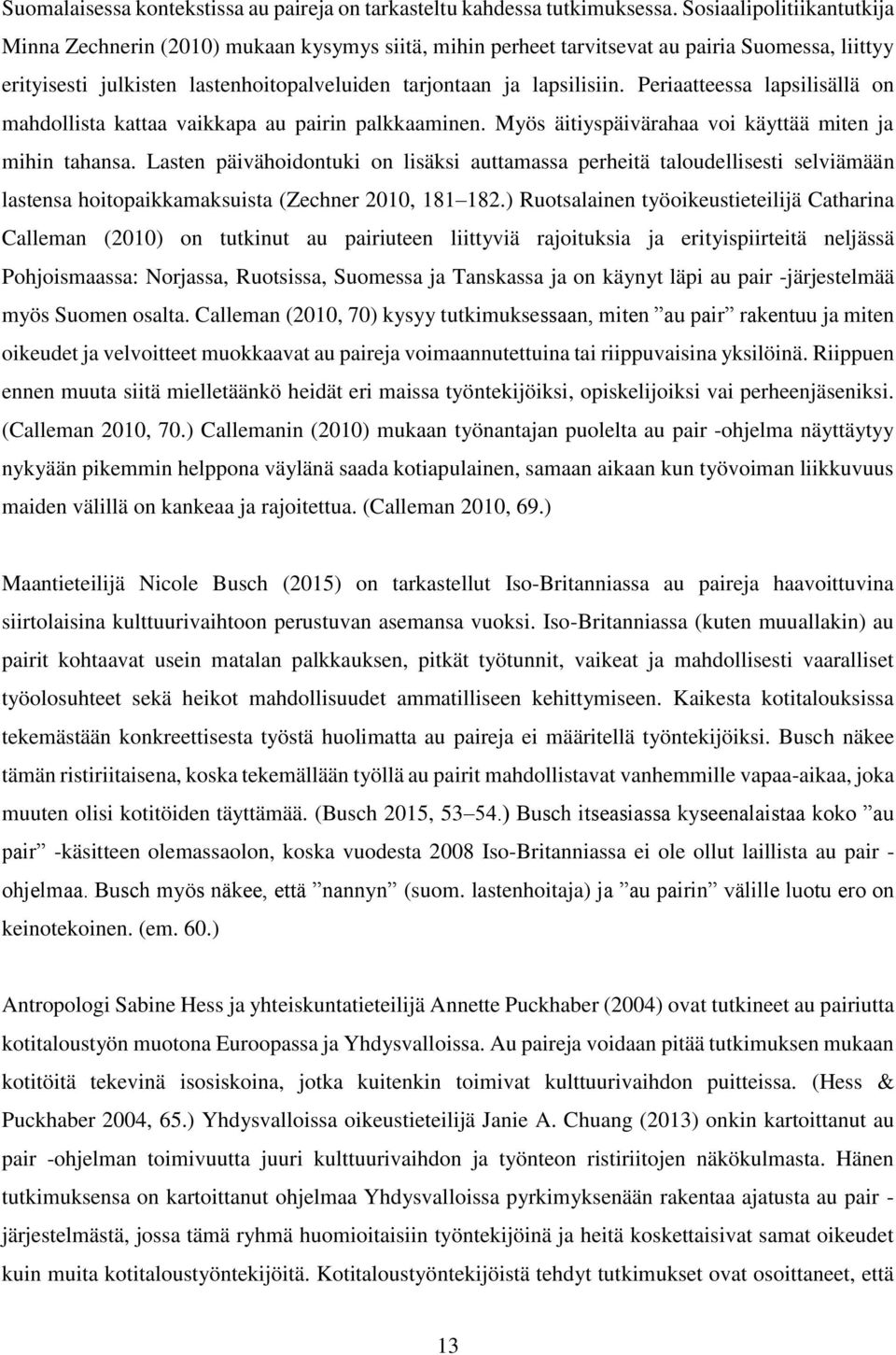 Periaatteessa lapsilisällä on mahdollista kattaa vaikkapa au pairin palkkaaminen. Myös äitiyspäivärahaa voi käyttää miten ja mihin tahansa.