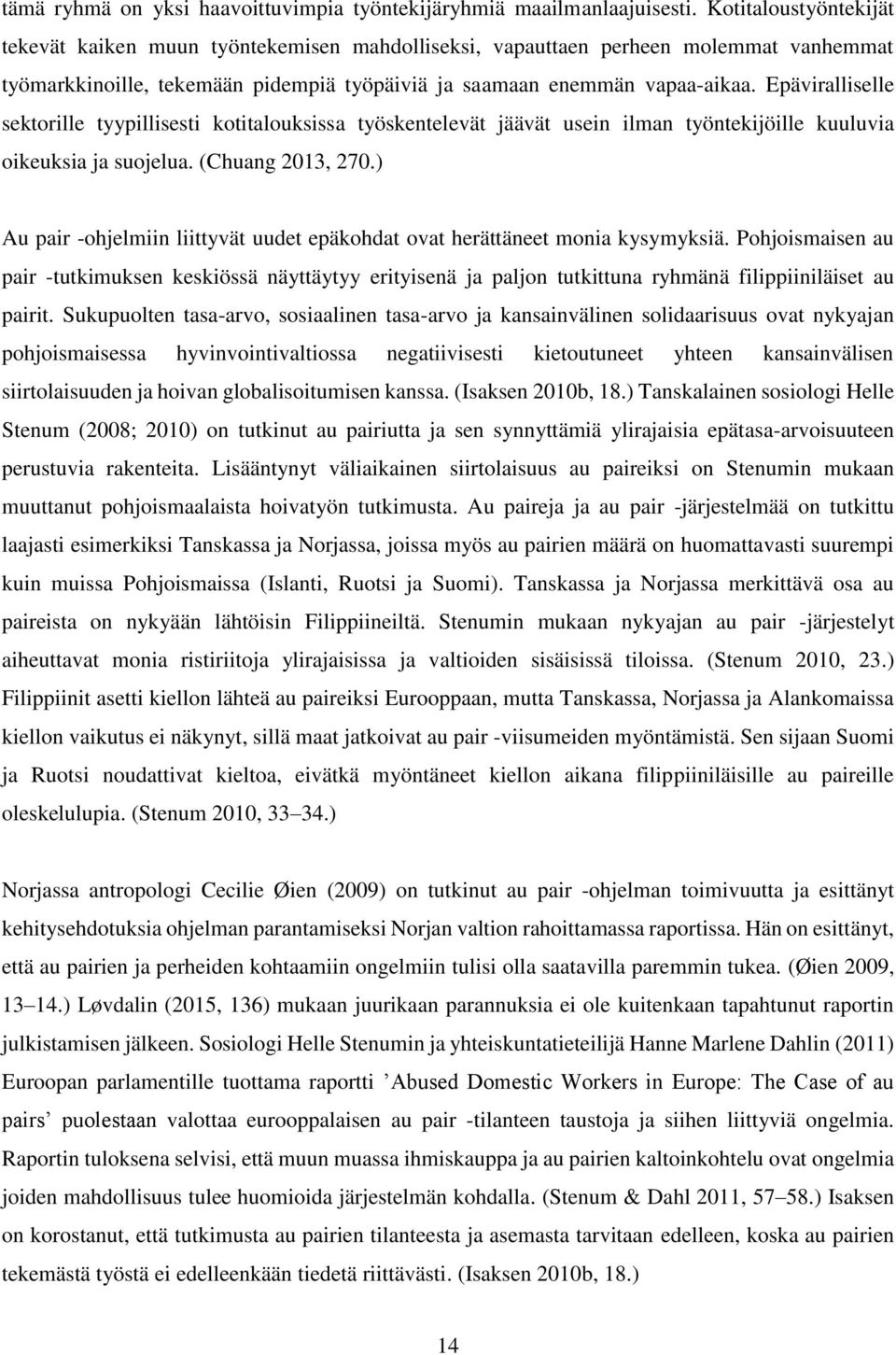 Epäviralliselle sektorille tyypillisesti kotitalouksissa työskentelevät jäävät usein ilman työntekijöille kuuluvia oikeuksia ja suojelua. (Chuang 2013, 270.