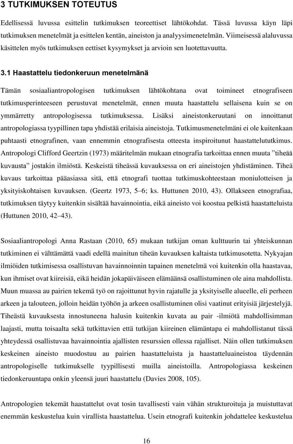 1 Haastattelu tiedonkeruun menetelmänä Tämän sosiaaliantropologisen tutkimuksen lähtökohtana ovat toimineet etnografiseen tutkimusperinteeseen perustuvat menetelmät, ennen muuta haastattelu