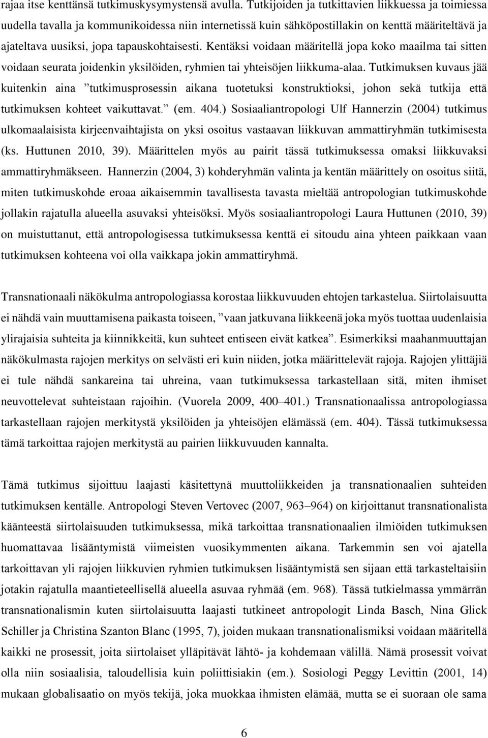 Kentäksi voidaan määritellä jopa koko maailma tai sitten voidaan seurata joidenkin yksilöiden, ryhmien tai yhteisöjen liikkuma-alaa.