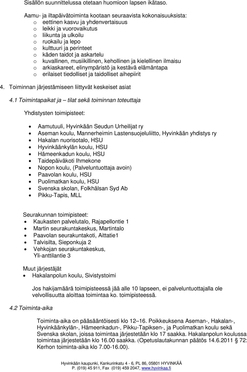 käden taidot ja askartelu o kuvallinen, musiikillinen, kehollinen ja kielellinen ilmaisu o arkiaskareet, elinympäristö ja kestävä elämäntapa o erilaiset tiedolliset ja taidolliset aihepiirit 4.