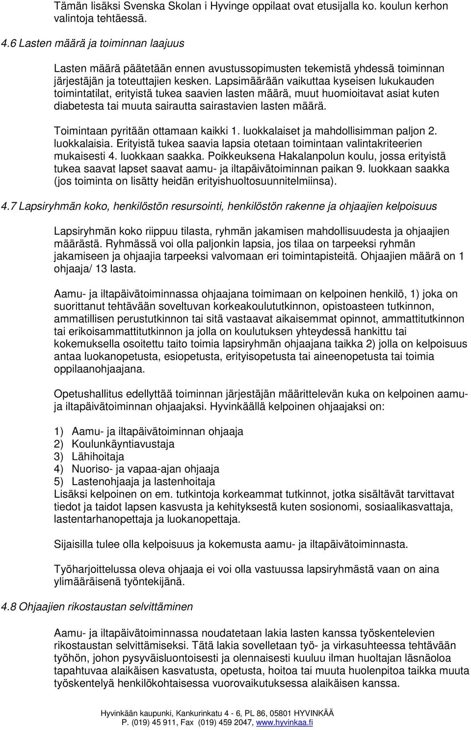 Lapsimäärään vaikuttaa kyseisen lukukauden toimintatilat, erityistä tukea saavien lasten määrä, muut huomioitavat asiat kuten diabetesta tai muuta sairautta sairastavien lasten määrä.