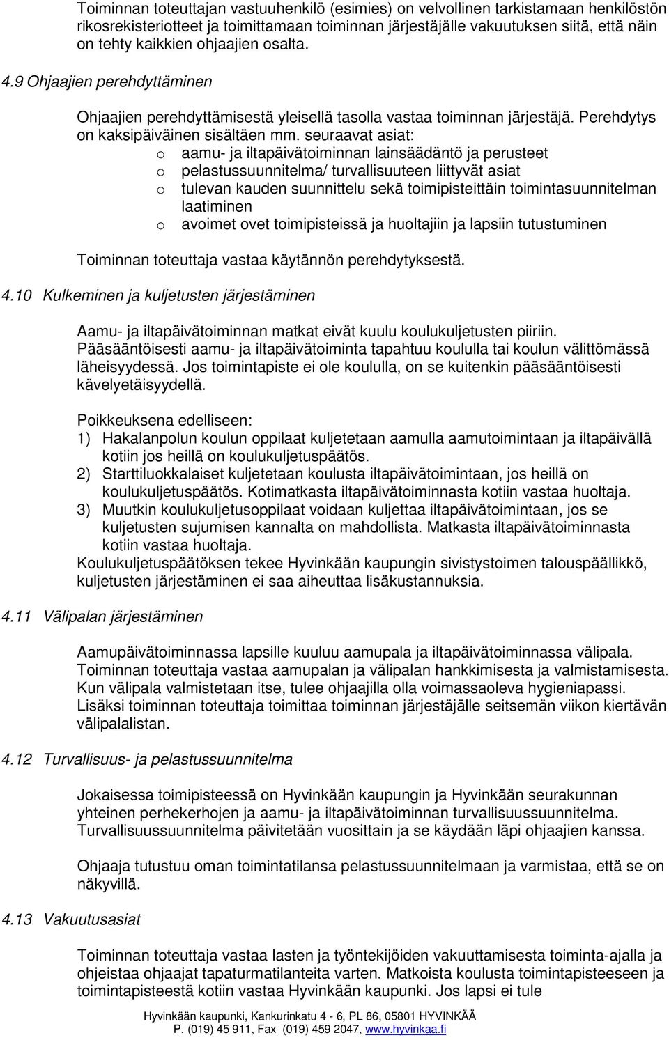 seuraavat asiat: o aamu- ja iltapäivätoiminnan lainsäädäntö ja perusteet o pelastussuunnitelma/ turvallisuuteen liittyvät asiat o tulevan kauden suunnittelu sekä toimipisteittäin toimintasuunnitelman