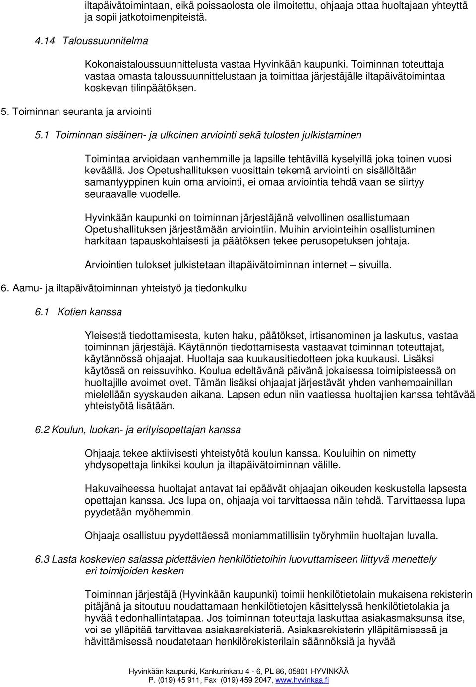 Toiminnan toteuttaja vastaa omasta taloussuunnittelustaan ja toimittaa järjestäjälle iltapäivätoimintaa koskevan tilinpäätöksen. 5.