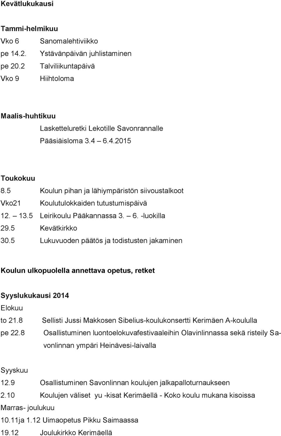 5 Koulun pihan ja lähiympäristön siivoustalkoot Vko21 Koulutulokkaiden tutustumispäivä 12. 13.5 Leirikoulu Pääkannassa 3. 6. -luokilla 29.5 Kevätkirkko 30.