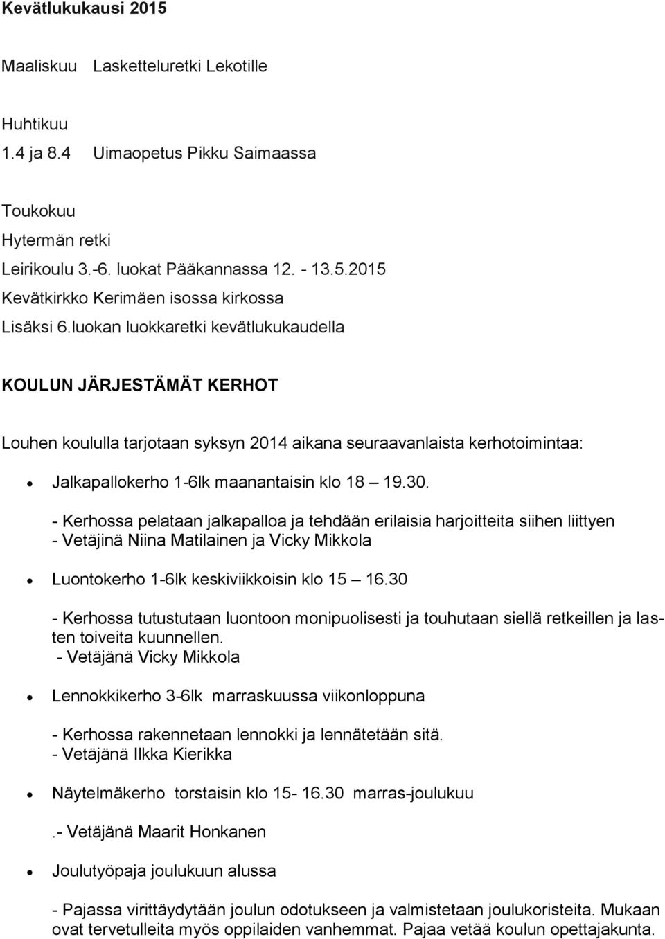 - Kerhossa pelataan jalkapalloa ja tehdään erilaisia harjoitteita siihen liittyen - Vetäjinä Niina Matilainen ja Vicky Mikkola Luontokerho 1-6lk keskiviikkoisin klo 15 16.