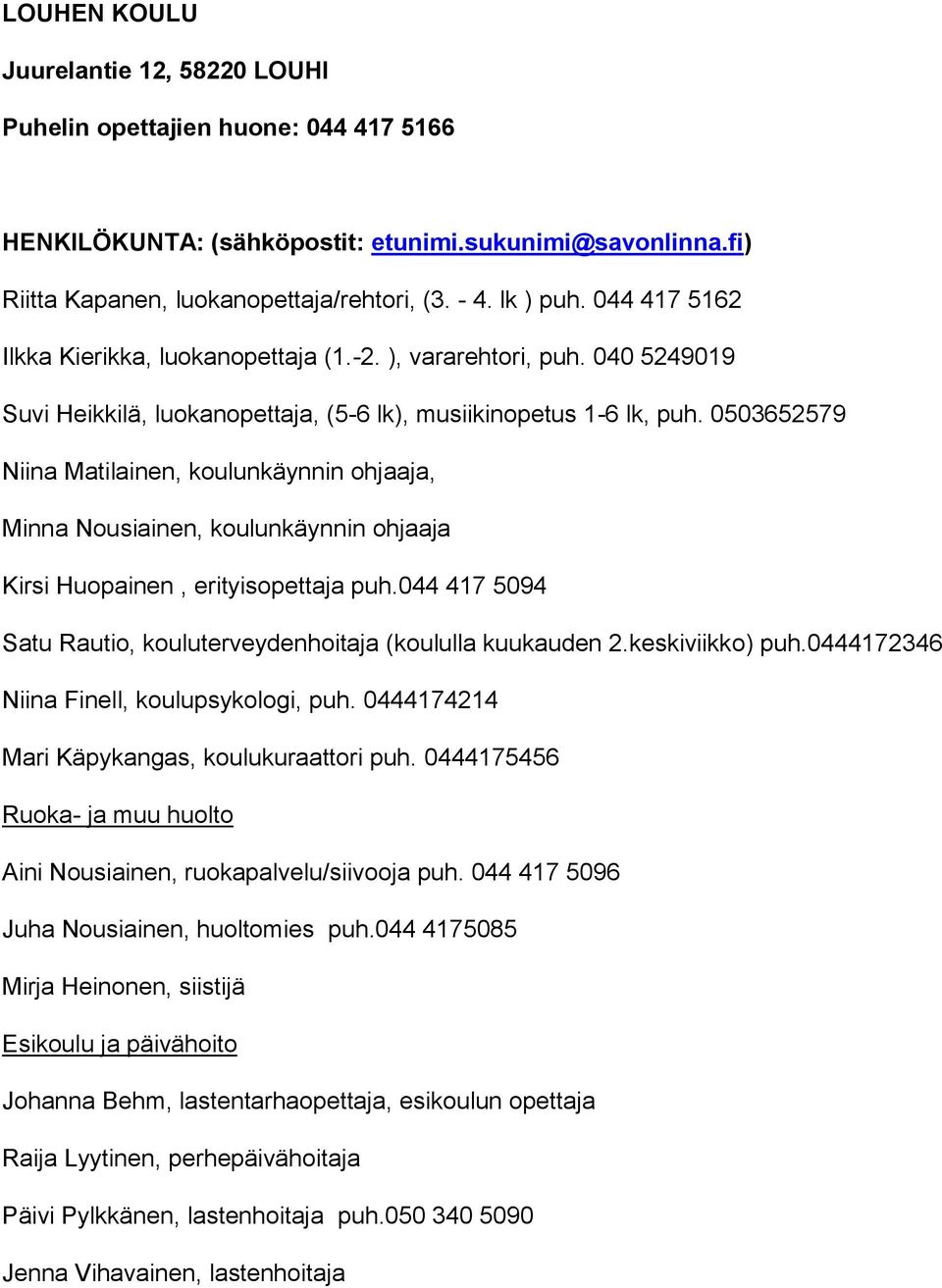 0503652579 Niina Matilainen, koulunkäynnin ohjaaja, Minna Nousiainen, koulunkäynnin ohjaaja Kirsi Huopainen, erityisopettaja puh.044 417 5094 Satu Rautio, kouluterveydenhoitaja (koululla kuukauden 2.