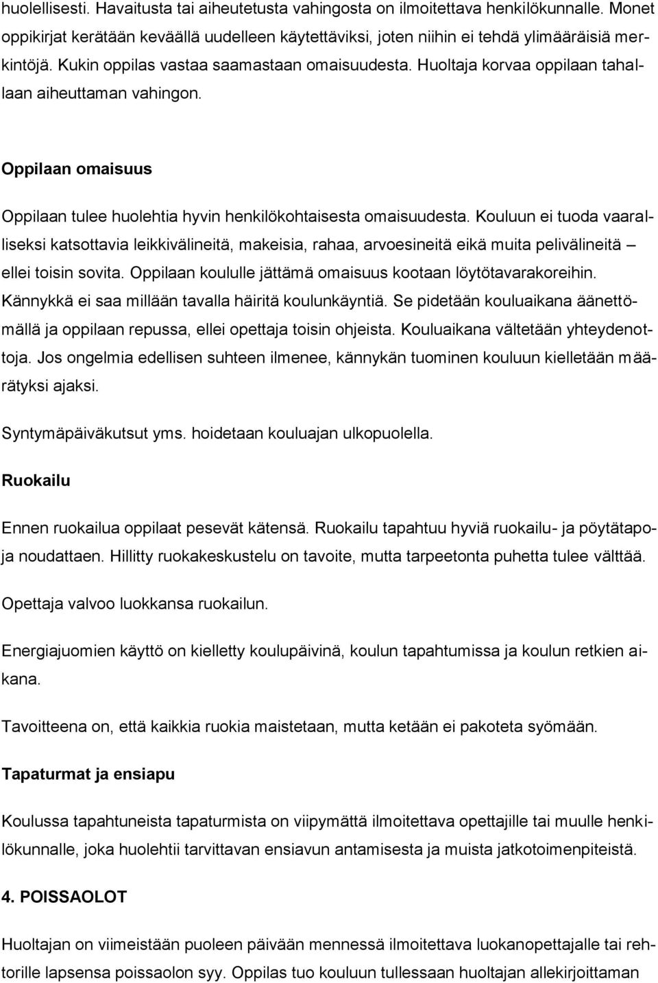 Kouluun ei tuoda vaaralliseksi katsottavia leikkivälineitä, makeisia, rahaa, arvoesineitä eikä muita pelivälineitä ellei toisin sovita. Oppilaan koululle jättämä omaisuus kootaan löytötavarakoreihin.