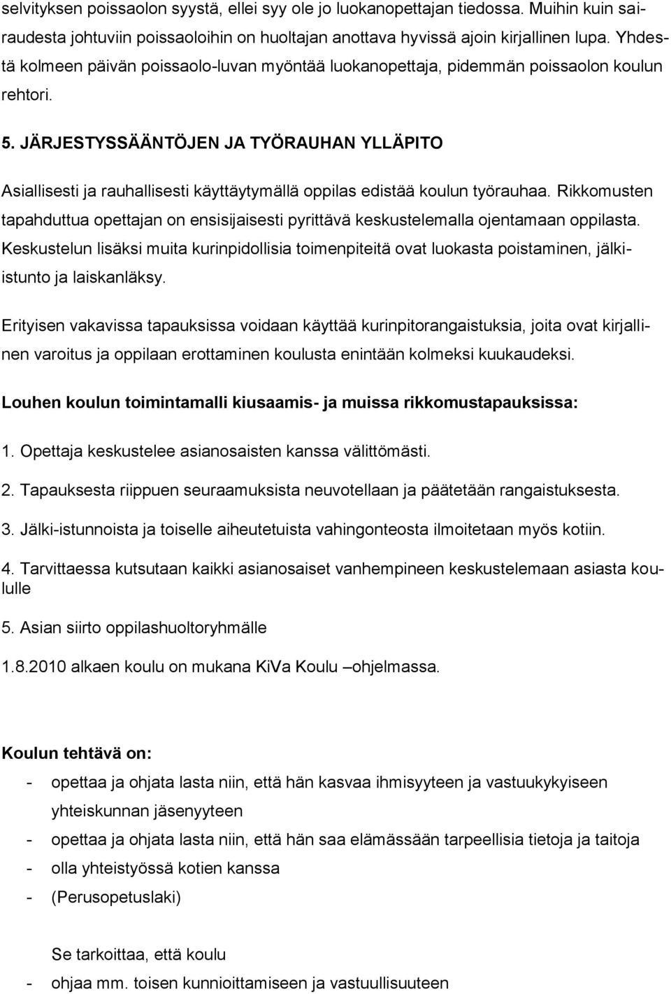 JÄRJESTYSSÄÄNTÖJEN JA TYÖRAUHAN YLLÄPITO Asiallisesti ja rauhallisesti käyttäytymällä oppilas edistää koulun työrauhaa.