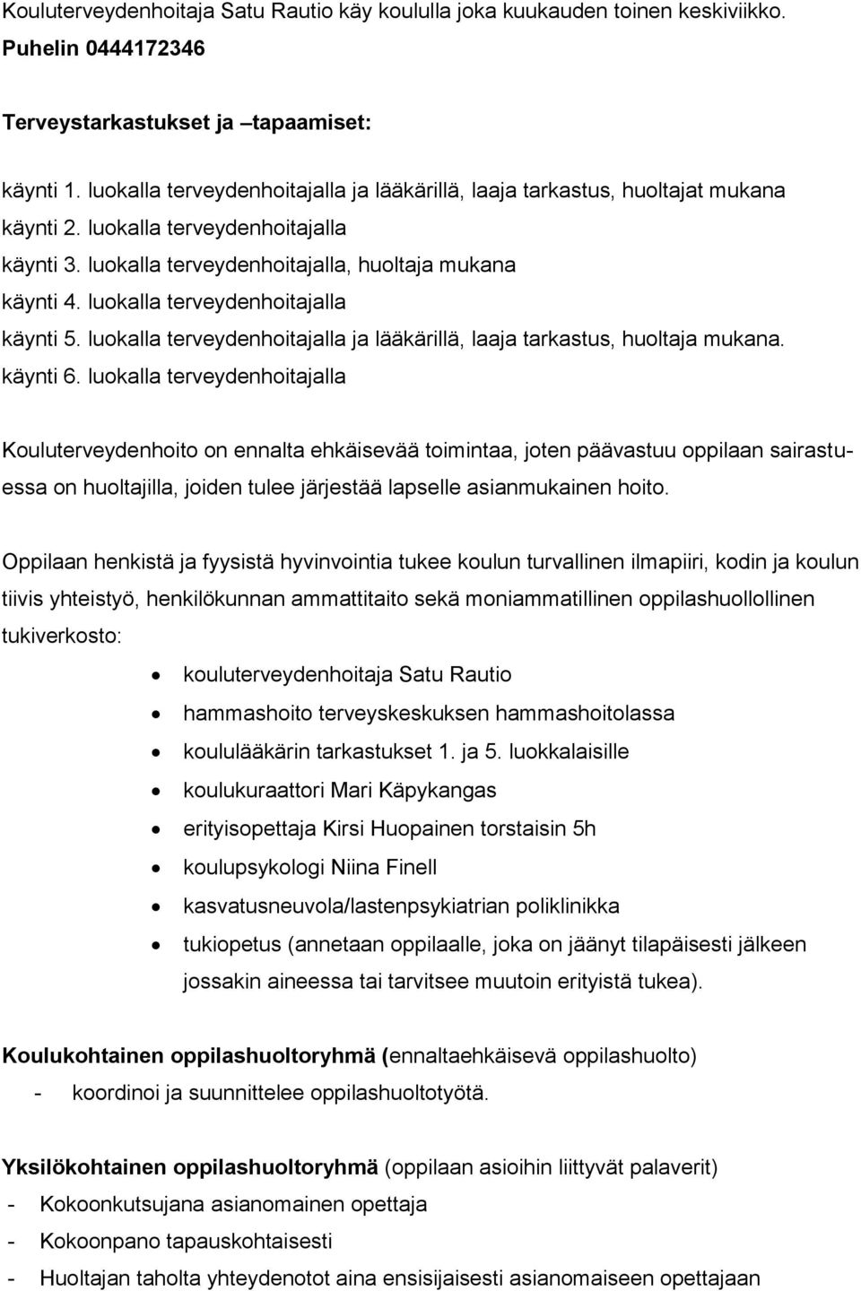 luokalla terveydenhoitajalla käynti 5. luokalla terveydenhoitajalla ja lääkärillä, laaja tarkastus, huoltaja mukana. käynti 6.