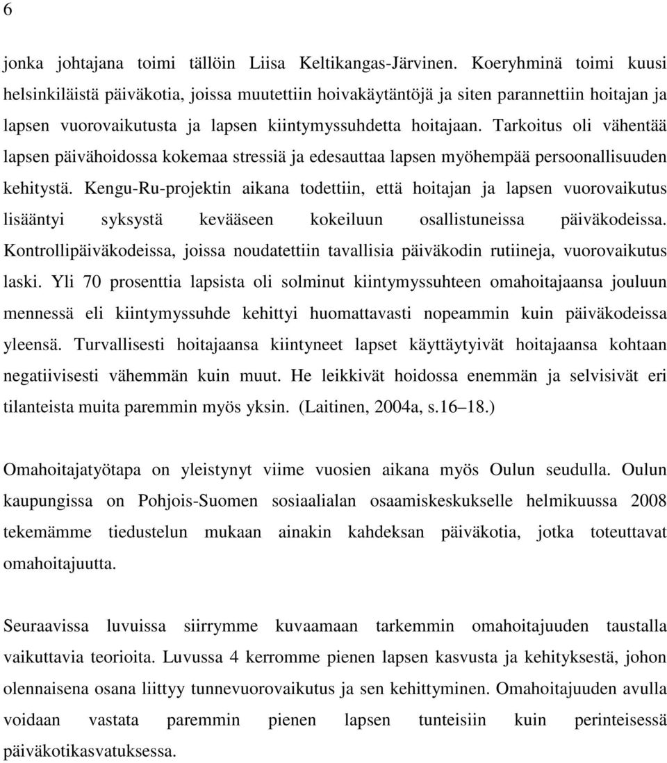 Tarkoitus oli vähentää lapsen päivähoidossa kokemaa stressiä ja edesauttaa lapsen myöhempää persoonallisuuden kehitystä.