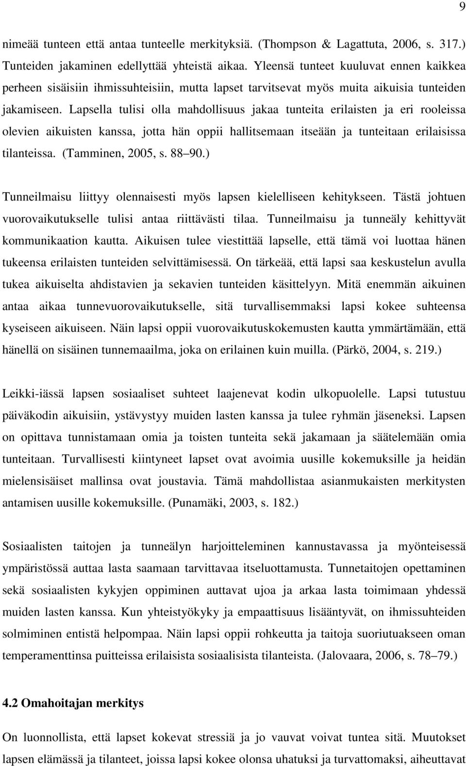 Lapsella tulisi olla mahdollisuus jakaa tunteita erilaisten ja eri rooleissa olevien aikuisten kanssa, jotta hän oppii hallitsemaan itseään ja tunteitaan erilaisissa tilanteissa. (Tamminen, 2005, s.