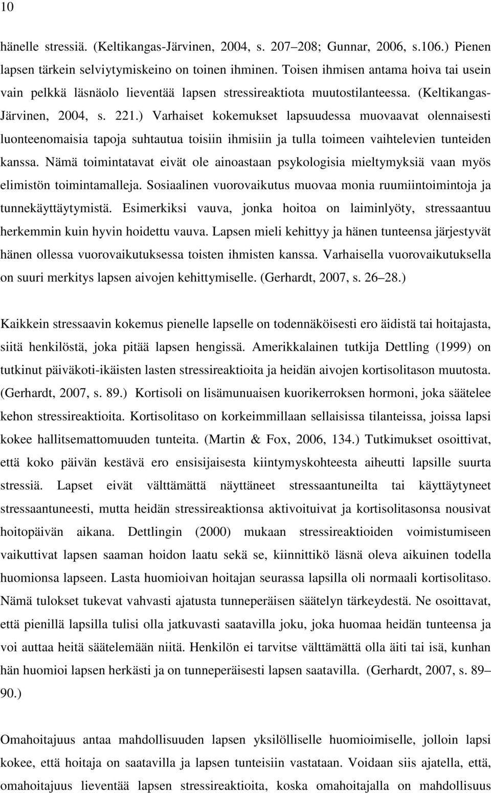 ) Varhaiset kokemukset lapsuudessa muovaavat olennaisesti luonteenomaisia tapoja suhtautua toisiin ihmisiin ja tulla toimeen vaihtelevien tunteiden kanssa.