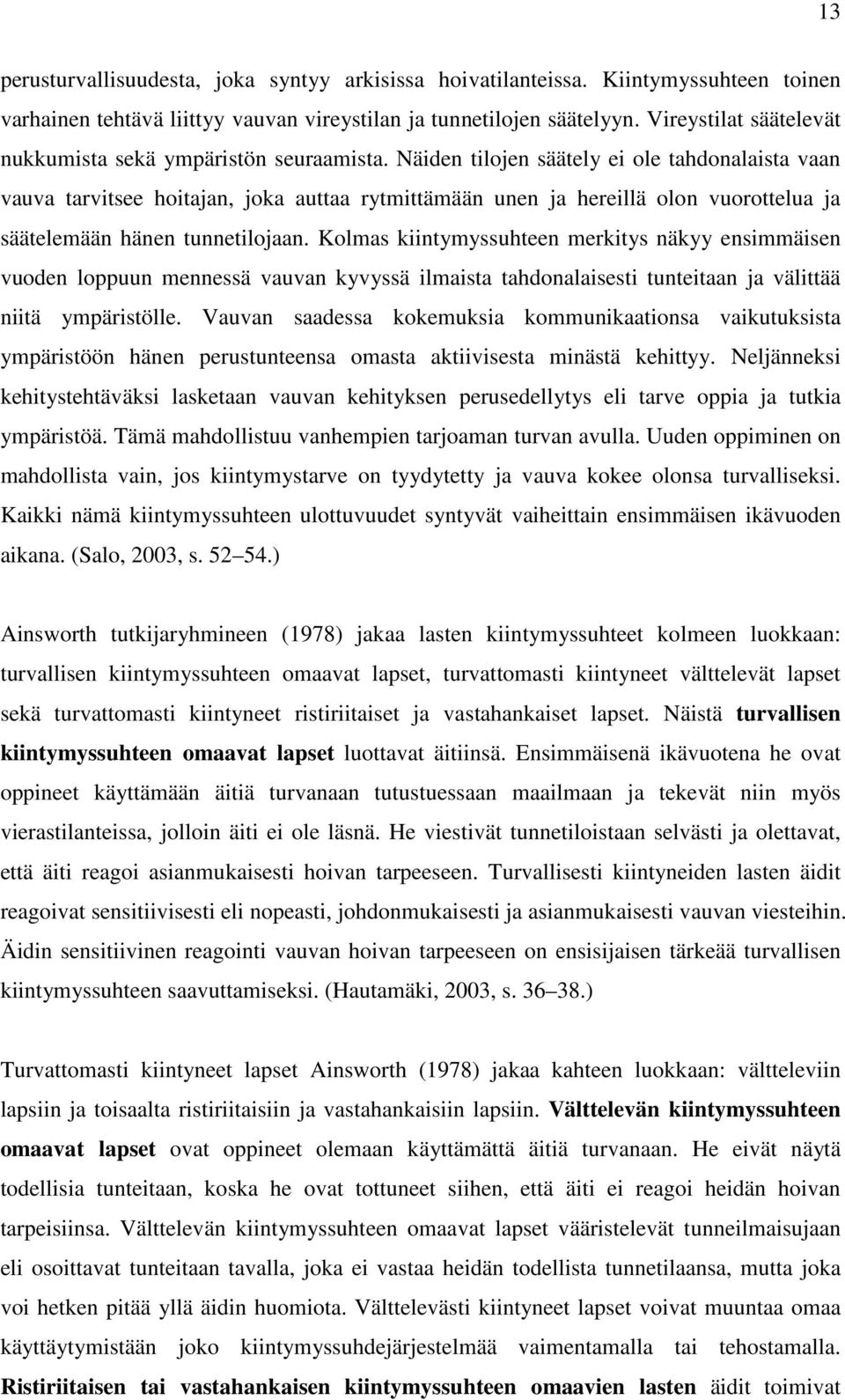 Näiden tilojen säätely ei ole tahdonalaista vaan vauva tarvitsee hoitajan, joka auttaa rytmittämään unen ja hereillä olon vuorottelua ja säätelemään hänen tunnetilojaan.