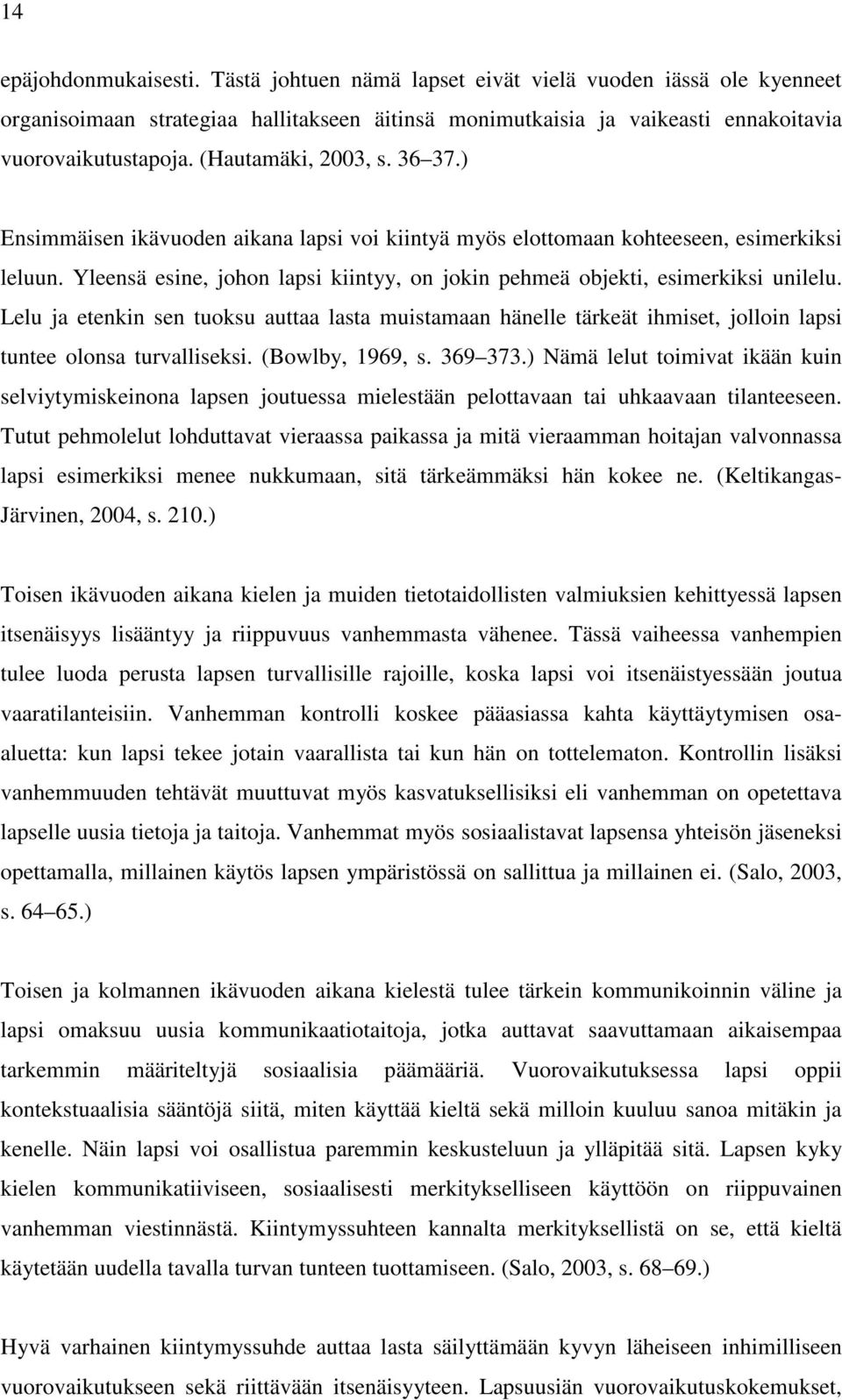 Yleensä esine, johon lapsi kiintyy, on jokin pehmeä objekti, esimerkiksi unilelu. Lelu ja etenkin sen tuoksu auttaa lasta muistamaan hänelle tärkeät ihmiset, jolloin lapsi tuntee olonsa turvalliseksi.