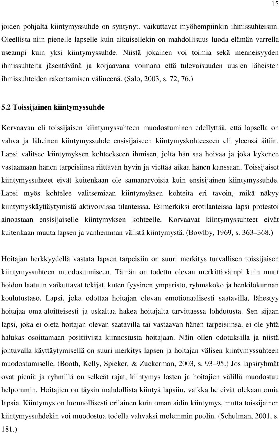 Niistä jokainen voi toimia sekä menneisyyden ihmissuhteita jäsentävänä ja korjaavana voimana että tulevaisuuden uusien läheisten ihmissuhteiden rakentamisen välineenä. (Salo, 2003, s. 72, 76.) 5.