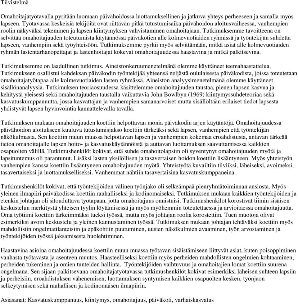 Tutkimuksemme tavoitteena on selvittää omahoitajuuden toteutumista käytännössä päiväkotien alle kolmevuotiaiden ryhmissä ja työntekijän suhdetta lapseen, vanhempiin sekä työyhteisöön.