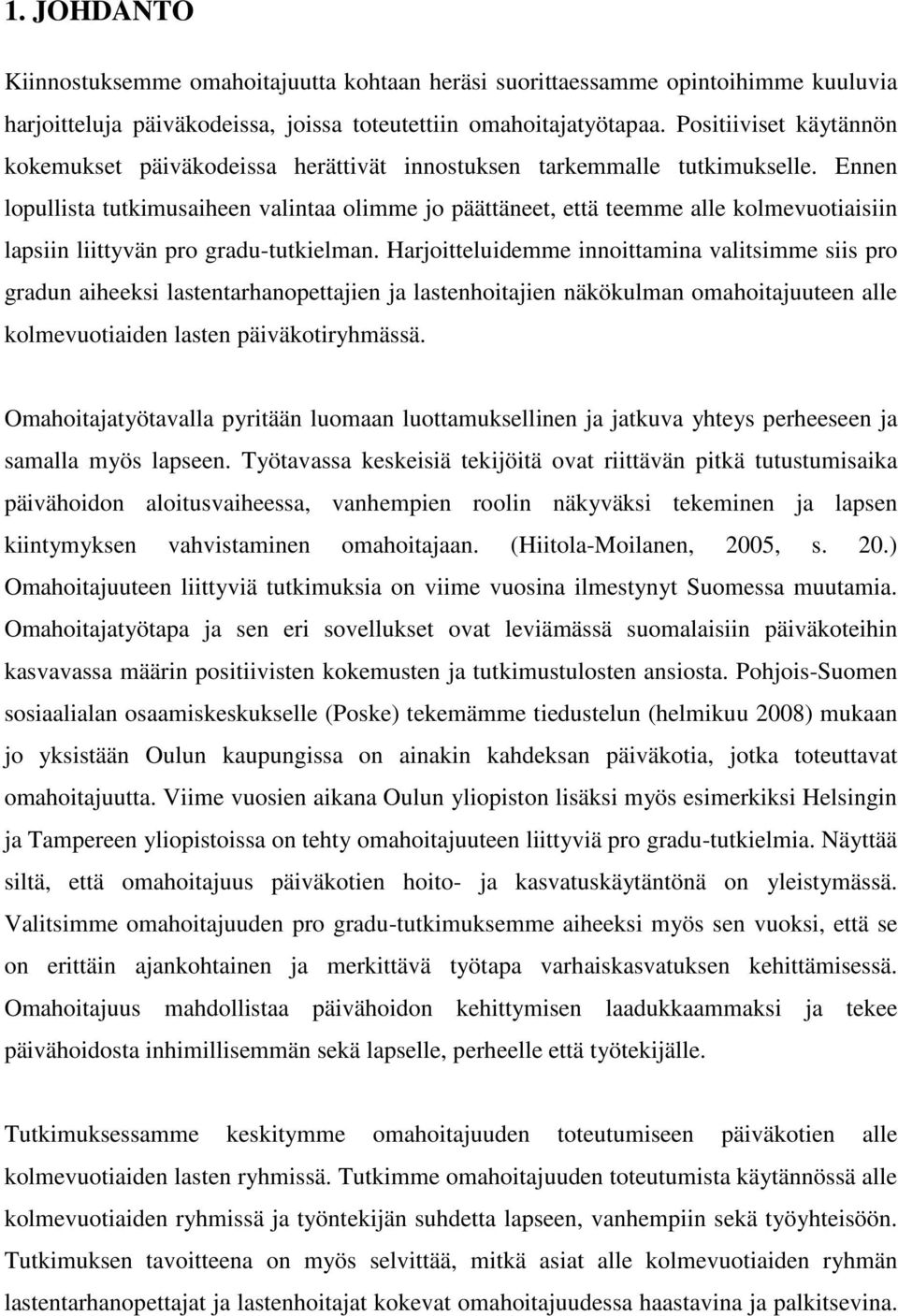 Ennen lopullista tutkimusaiheen valintaa olimme jo päättäneet, että teemme alle kolmevuotiaisiin lapsiin liittyvän pro gradu-tutkielman.