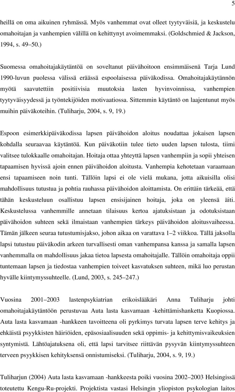 Omahoitajakäytännön myötä saavutettiin positiivisia muutoksia lasten hyvinvoinnissa, vanhempien tyytyväisyydessä ja työntekijöiden motivaatiossa.